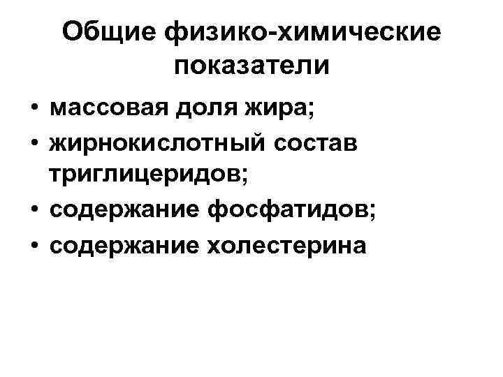 Общие физико-химические показатели • массовая доля жира; • жирнокислотный состав триглицеридов; • содержание фосфатидов;