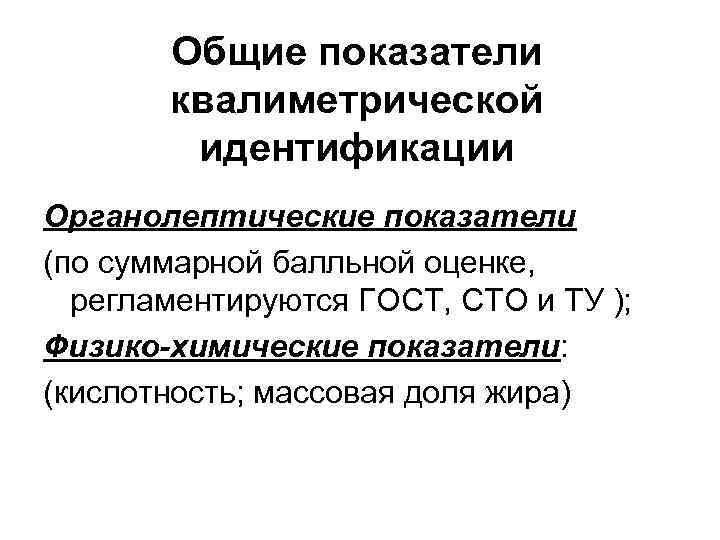Общие показатели квалиметрической идентификации Органолептические показатели (по суммарной балльной оценке, регламентируются ГОСТ, СТО и