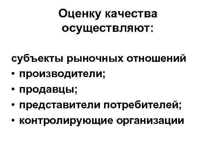 Оценку качества осуществляют: субъекты рыночных отношений • производители; • продавцы; • представители потребителей; •