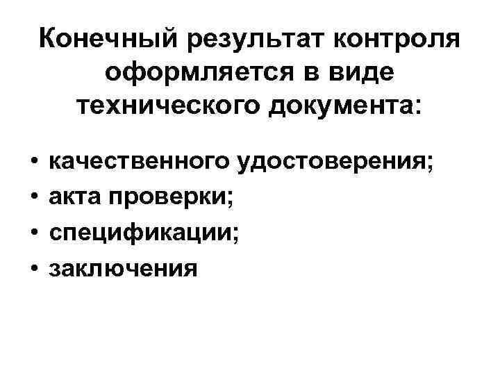 Конечный результат контроля оформляется в виде технического документа: • • качественного удостоверения; акта проверки;