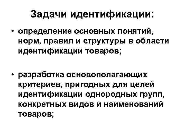 Задачи идентификации: • определение основных понятий, норм, правил и структуры в области идентификации товаров;