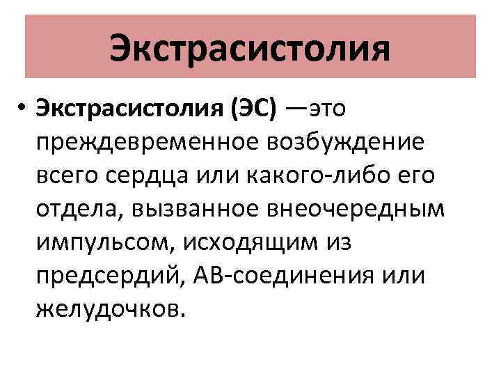 Экстрасистолия • Экстрасистолия (ЭС) —это преждевременное возбуждение всего сердца или какого либо его отдела,