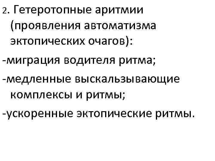 2. Гетеротопные аритмии (проявления автоматизма эктопических очагов): миграция водителя ритма; медленные выскальзывающие комплексы и