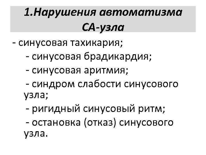 1. Нарушения автоматизма СА-узла синусовая тахикария; синусовая брадикардия; синусовая аритмия; синдром слабости синусового узла;