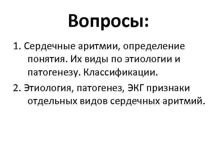 Вопросы: 1. Сердечные аритмии, определение понятия. Их виды по этиологии и патогенезу. Классификации. 2.