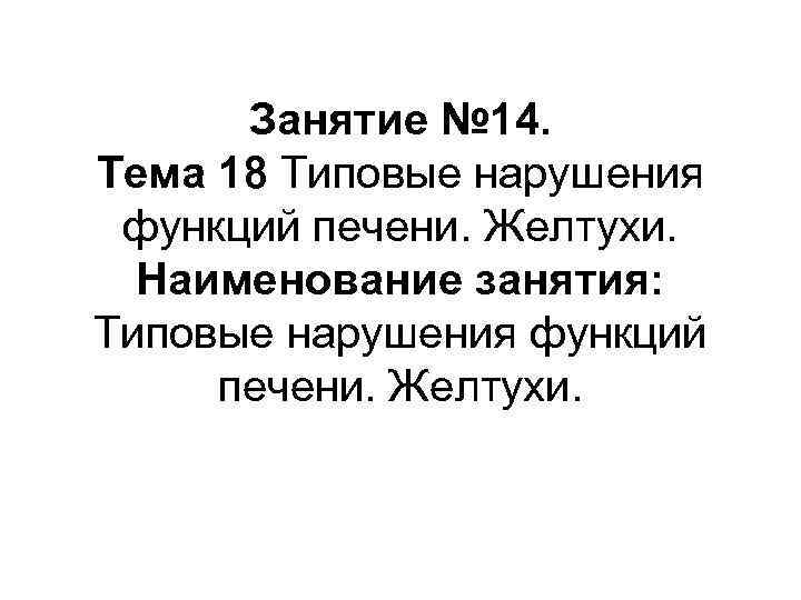 Занятие № 14. Тема 18 Типовые нарушения функций печени. Желтухи. Наименование занятия: Типовые нарушения