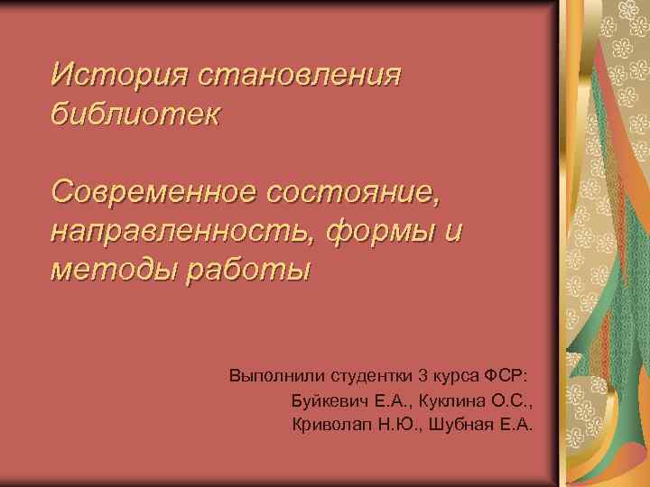 История становления библиотек Современное состояние, направленность, формы и методы работы Выполнили студентки 3 курса