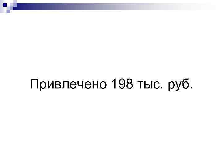 Привлечено 198 тыс. руб. 