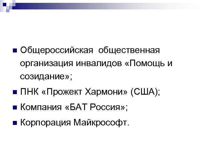 n Общероссийская общественная организация инвалидов «Помощь и созидание» ; n ПНК «Прожект Хармони» (США);