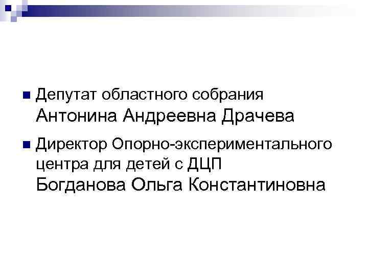n Депутат областного собрания Антонина Андреевна Драчева n Директор Опорно-экспериментального центра для детей с