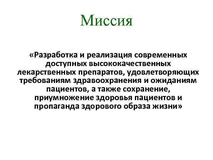 Миссия «Разработка и реализация современных доступных высококачественных лекарственных препаратов, удовлетворяющих требованиям здравоохранения и ожиданиям