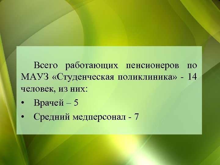 Всего работающих пенсионеров по МАУЗ «Студенческая поликлиника» - 14 человек, из них: • Врачей