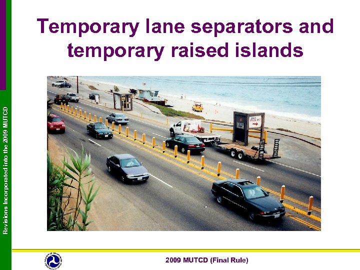 Revisions Incorporated into the 2009 MUTCD Temporary lane separators and temporary raised islands 2009