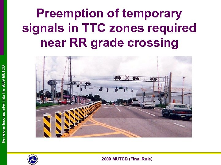 Revisions Incorporated into the 2009 MUTCD Preemption of temporary signals in TTC zones required