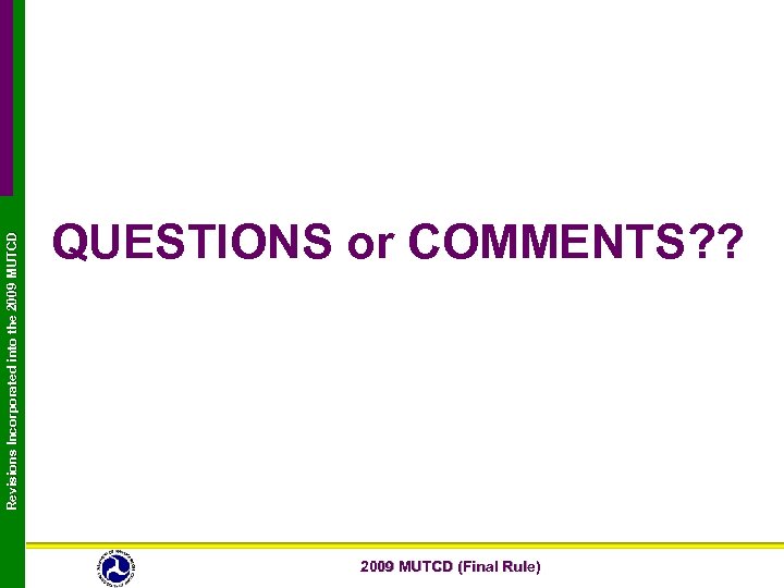 Revisions Incorporated into the 2009 MUTCD QUESTIONS or COMMENTS? ? 2009 MUTCD (Final Rule)