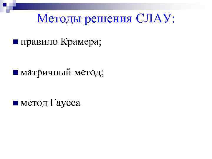 Методы решения СЛАУ: n правило Крамера; n матричный метод; n метод Гаусса 