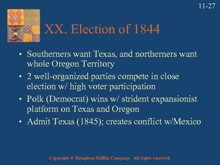 11 -27 XX. Election of 1844 • Southerners want Texas, and northerners want whole