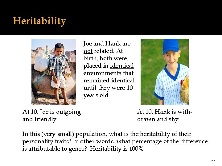 Heritability Joe and Hank are not related. At birth, both were placed in identical