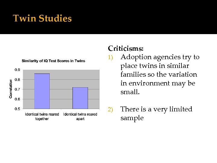 Twin Studies Criticisms: 1) Adoption agencies try to place twins in similar families so