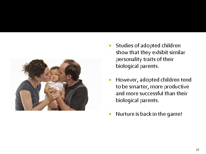  Studies of adopted children show that they exhibit similar personality traits of their