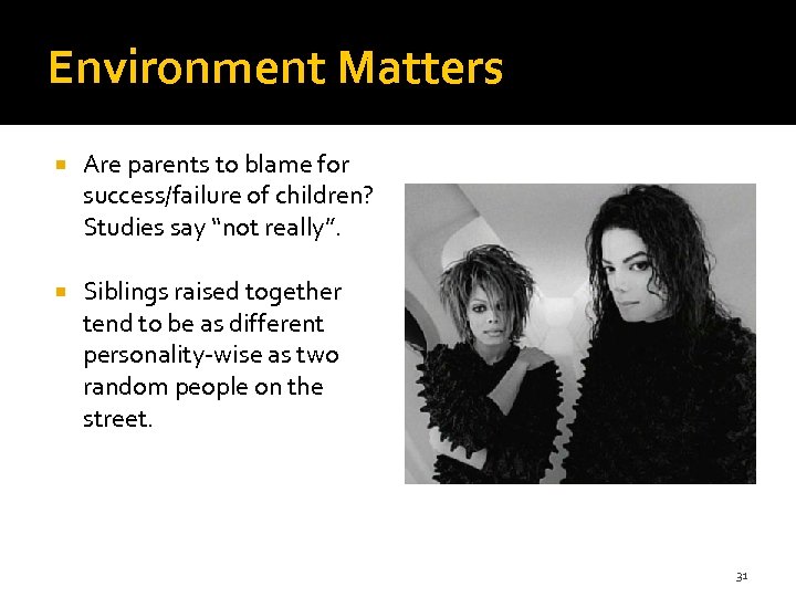 Environment Matters Are parents to blame for success/failure of children? Studies say “not really”.