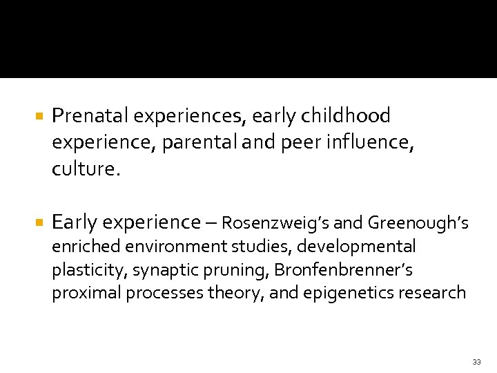  Prenatal experiences, early childhood experience, parental and peer influence, culture. Early experience –