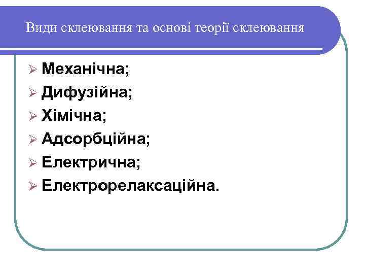 Види склеювання та основі теорії склеювання Ø Механічна; Ø Дифузійна; Ø Хімічна; Ø Адсорбційна;