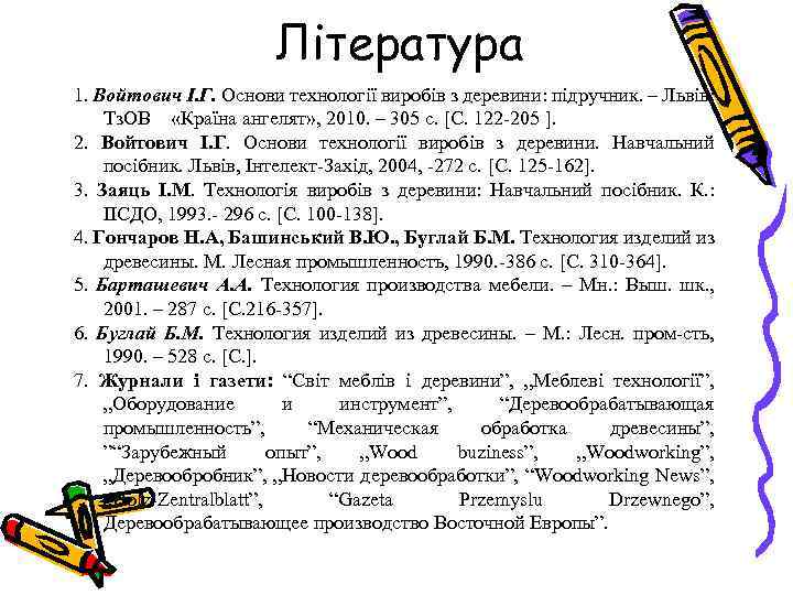 Література 1. Войтович І. Г. Основи технології виробів з деревини: підручник. – Львів: Тз.