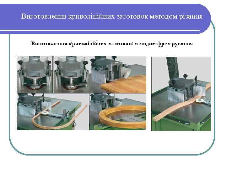 Виготовлення криволінійних заготовок методом різання Виготовлення криволінійних заготовок методом фрезерування 