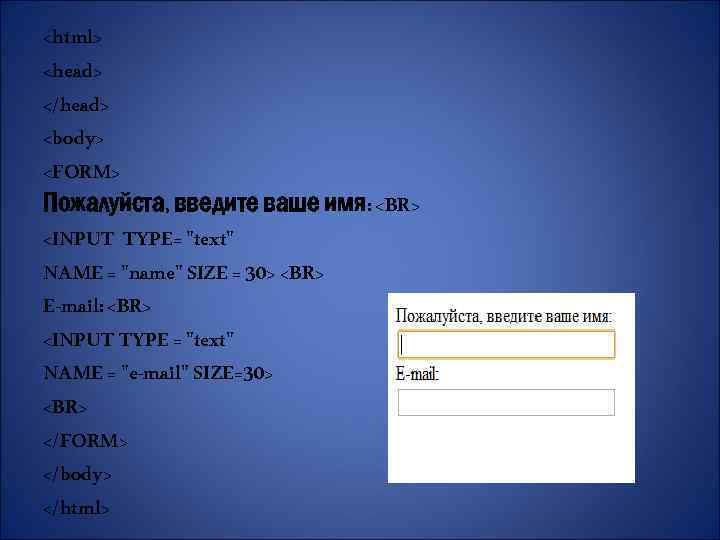 <html> <head> </head> <body> <FORM> Пожалуйста, введите ваше имя: <BR> <INPUT TYPE= "text" NAME
