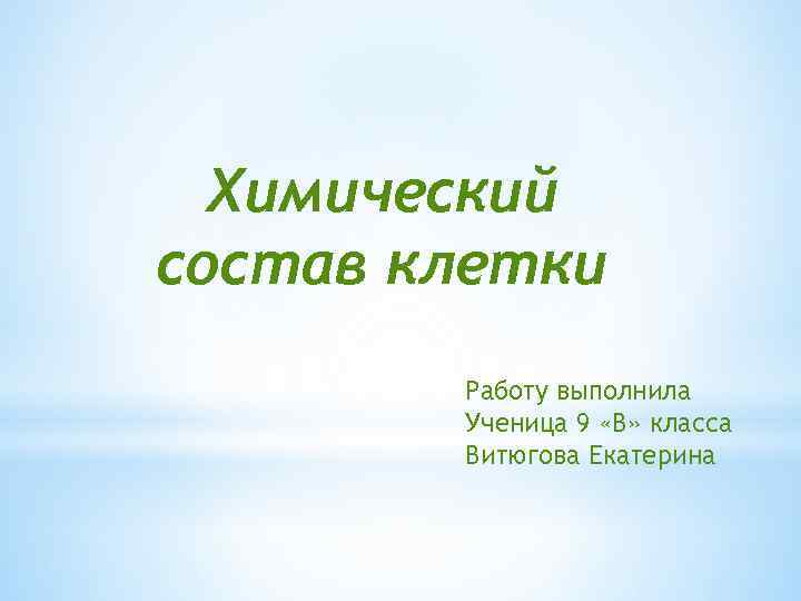 Химический состав клетки Работу выполнила Ученица 9 «В» класса Витюгова Екатерина 