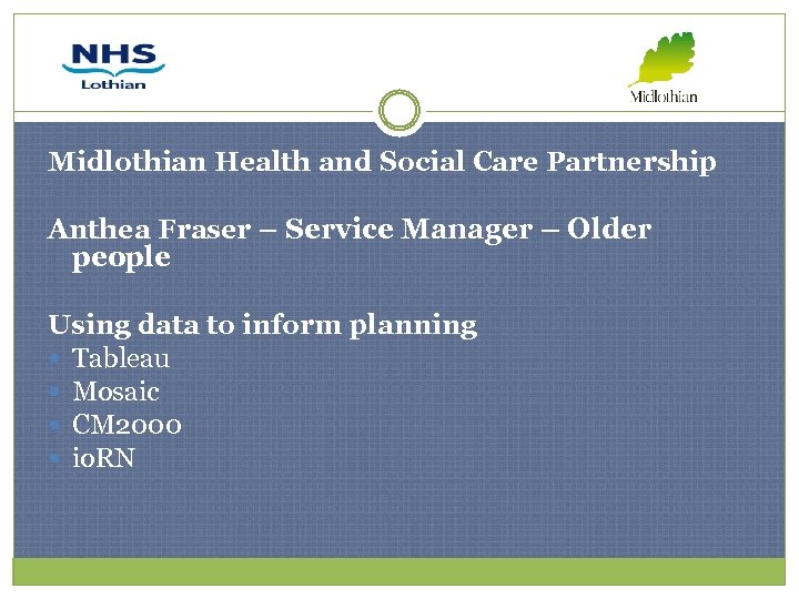 Midlothian Health and Social Care Partnership Anthea Fraser – Service Manager – Older people