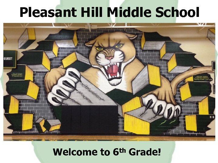 Pleasant Hill Middle School Welcome to 6 th Grade! 