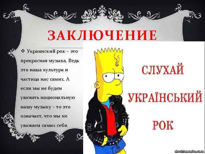 ЗАКЛЮЧЕНИЕ v Украинский рок – это прекрасная музыка. Ведь это наша культура и частица