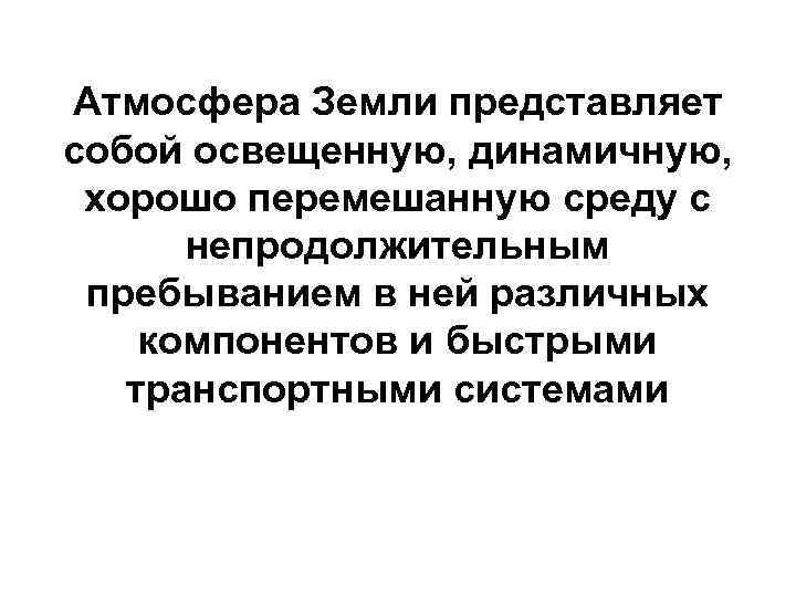 Атмосфера Земли представляет собой освещенную, динамичную, хорошо перемешанную среду с непродолжительным пребыванием в ней