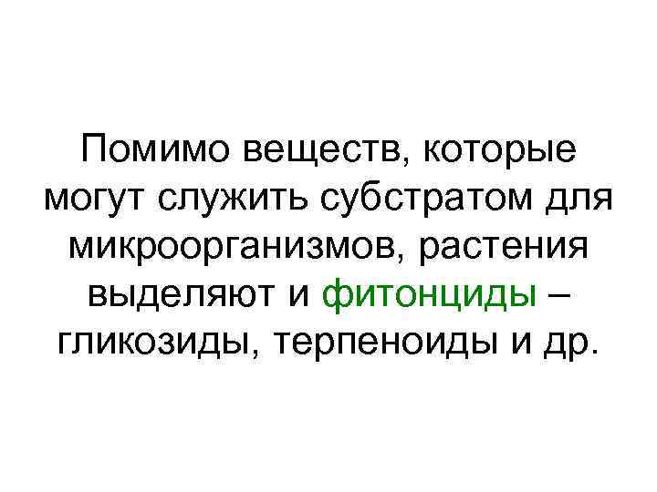 Помимо веществ, которые могут служить субстратом для микроорганизмов, растения выделяют и фитонциды – гликозиды,