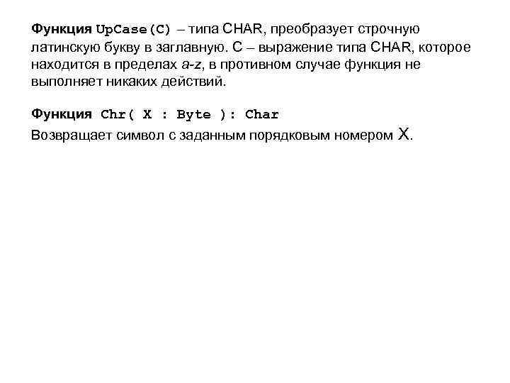 Функция Up. Case(С) – типа CHAR, преобразует строчную латинскую букву в заглавную. С –
