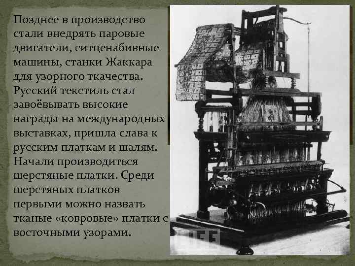 Позднее в производство стали внедрять паровые двигатели, ситценабивные машины, станки Жаккара для узорного ткачества.