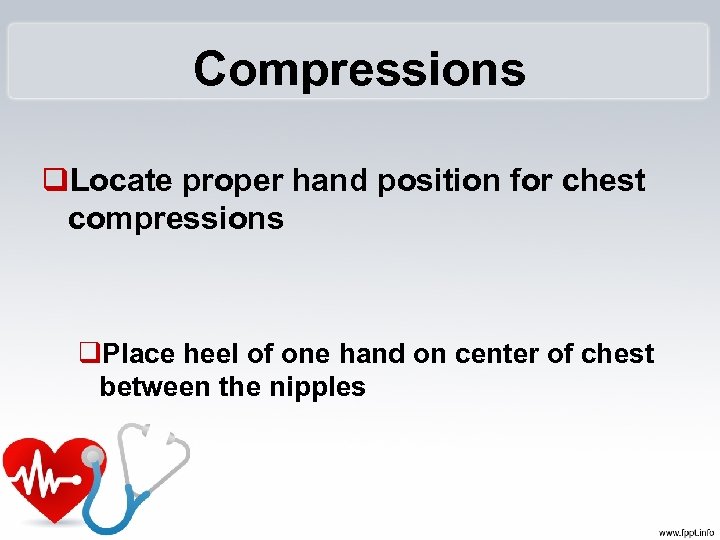 Compressions q. Locate proper hand position for chest compressions q. Place heel of one