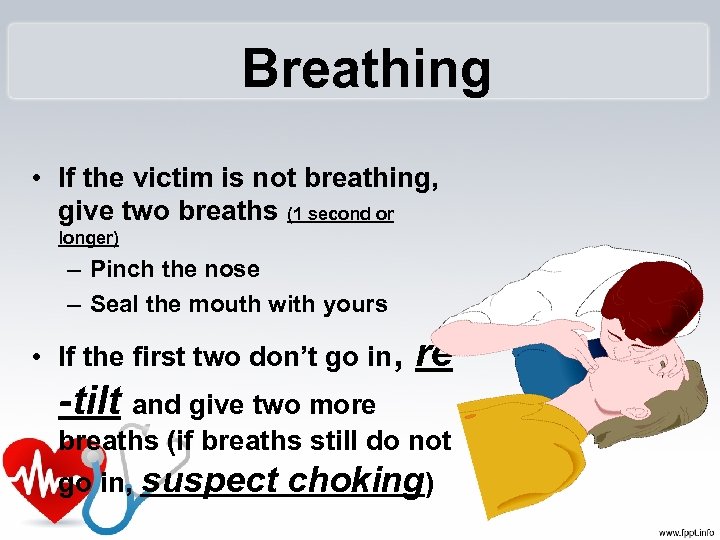  Breathing • If the victim is not breathing, give two breaths (1 second