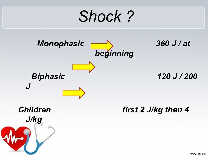 Shock ? Monophasic 360 J / at beginning Biphasic 120 J / 200 J