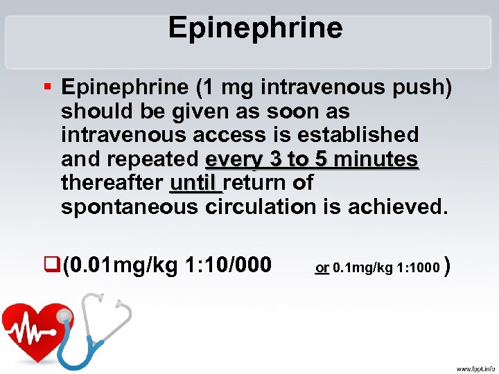 Epinephrine § Epinephrine (1 mg intravenous push) should be given as soon as intravenous