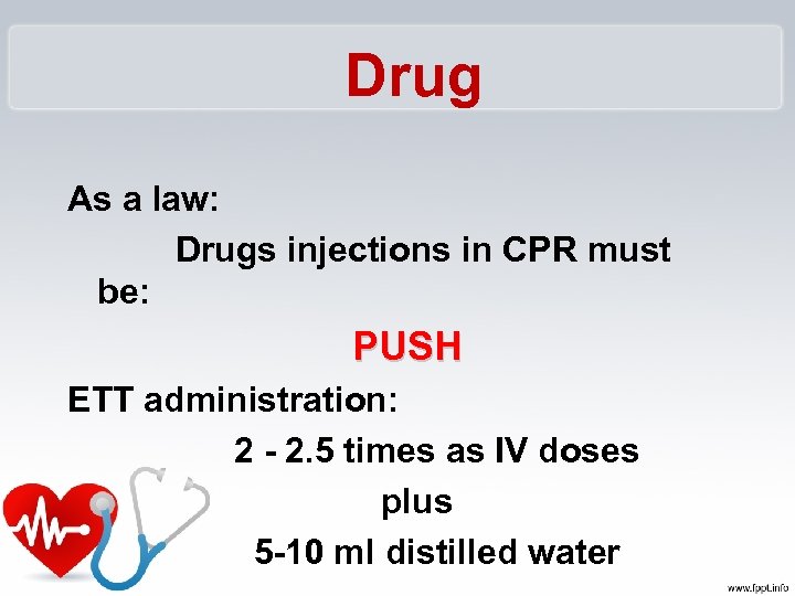  Drug As a law: Drugs injections in CPR must be: PUSH ETT administration: