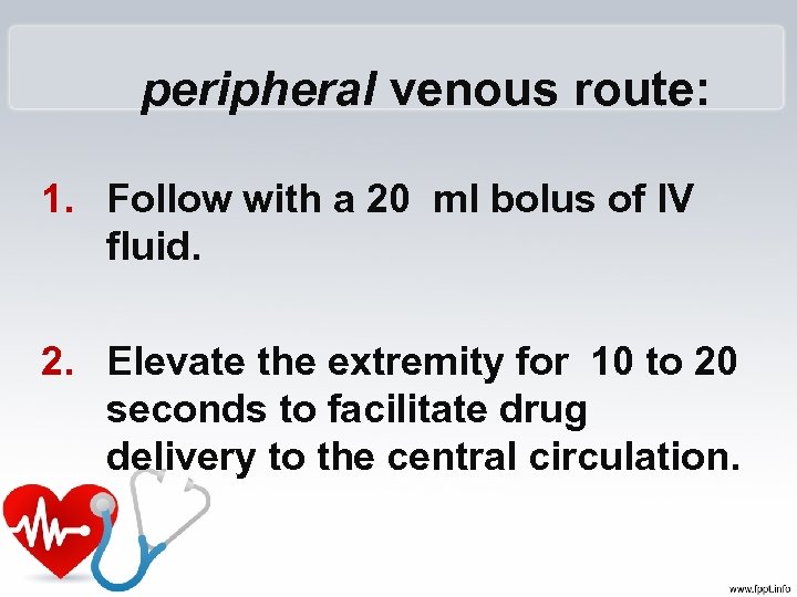  peripheral venous route: 1. Follow with a 20 ml bolus of IV fluid.