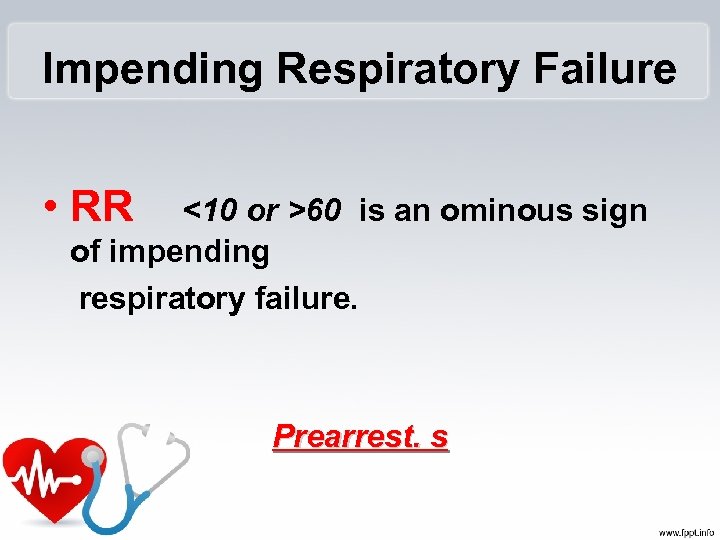 Impending Respiratory Failure • RR <10 or >60 is an ominous sign of impending