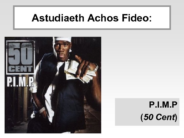 Astudiaeth Achos Fideo: P. I. M. P (50 Cent) 