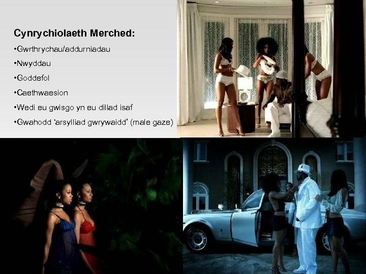 Cynrychiolaeth Merched: • Gwrthrychau/addurniadau • Nwyddau • Goddefol • Caethwaesion • Wedi eu gwisgo