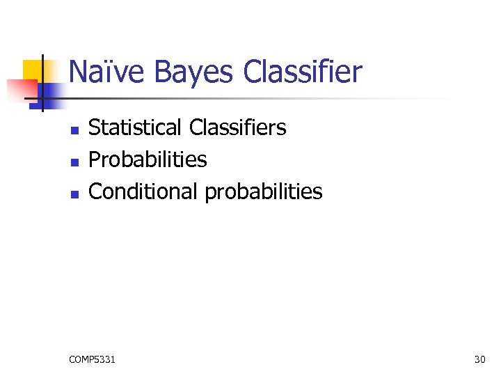 Naïve Bayes Classifier n n n Statistical Classifiers Probabilities Conditional probabilities COMP 5331 30