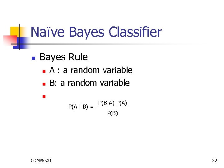 Naïve Bayes Classifier n Bayes Rule n n A : a random variable B: