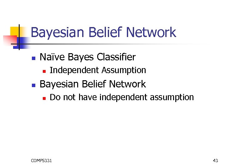 Bayesian Belief Network n Naïve Bayes Classifier n n Independent Assumption Bayesian Belief Network